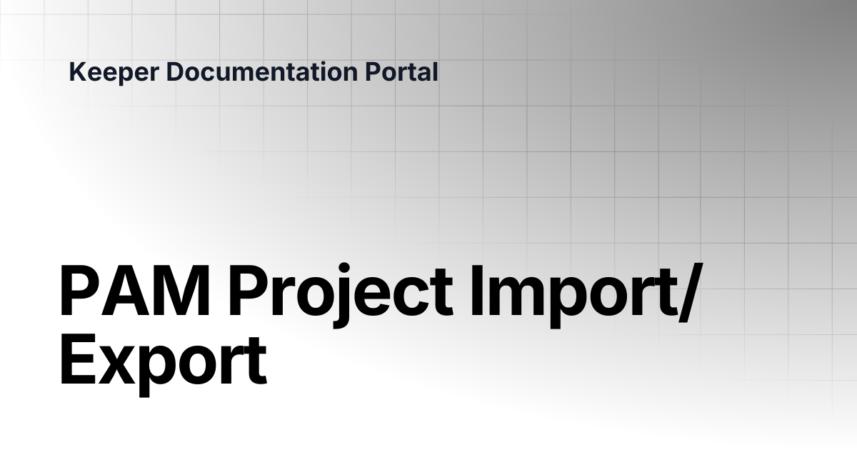 PAM Project Import/Export | KeeperPAM and Secrets Manager | Keeper ...