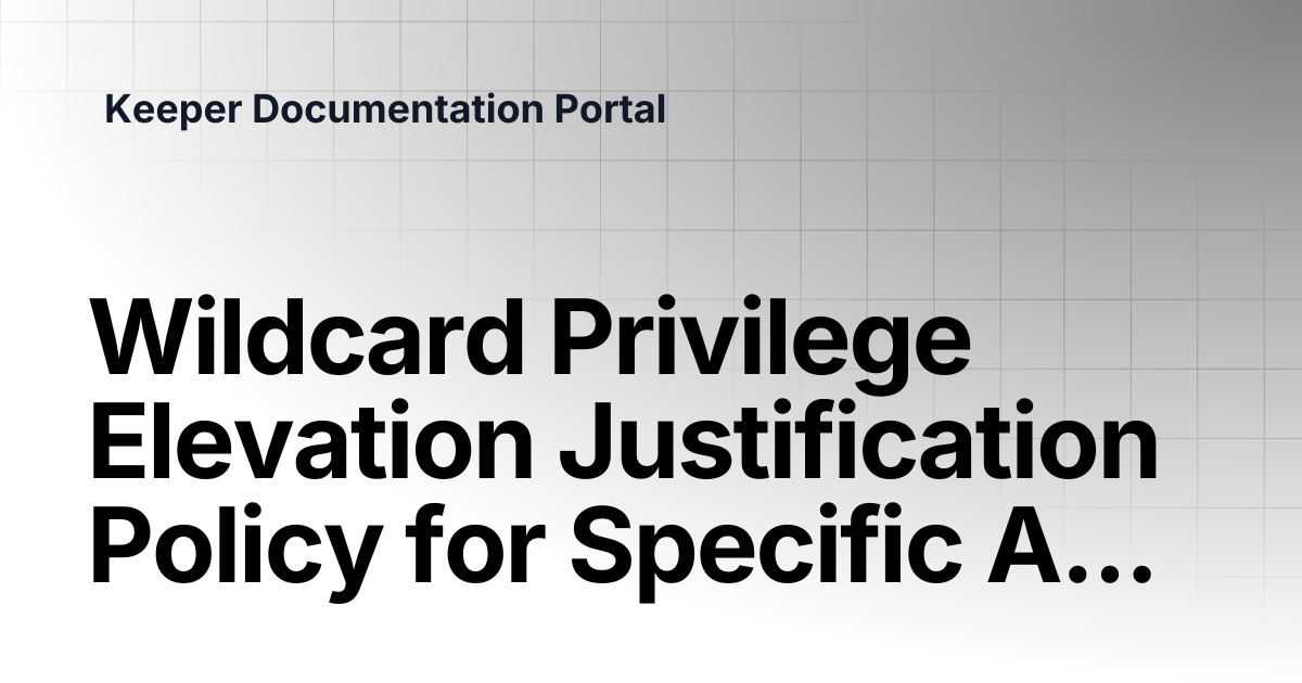 Global Privilege Elevation Justification Policy for Specific ...