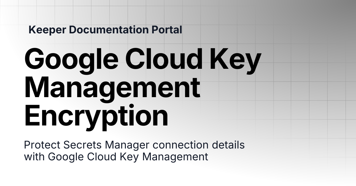Google Cloud Key Management Encryption | KeeperPAM and Secrets Manager ...