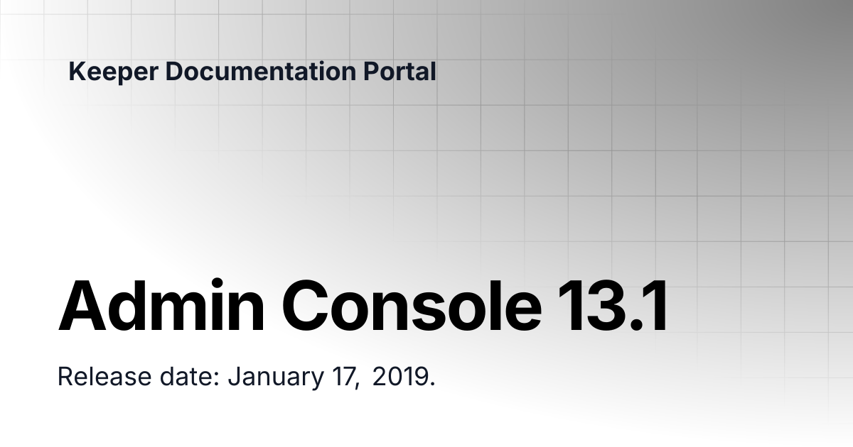 Admin Console 13.1 | リリースノート | Keeper Documentation Portal