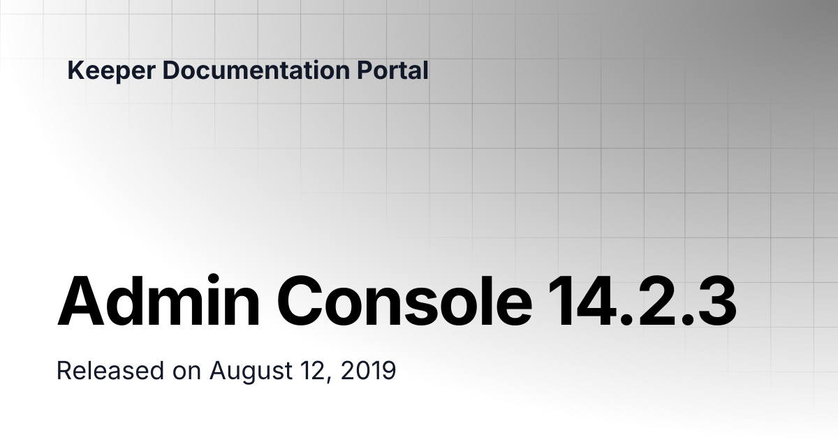 Admin Console 14.2.3 | Release Notes | Keeper Documentation Portal
