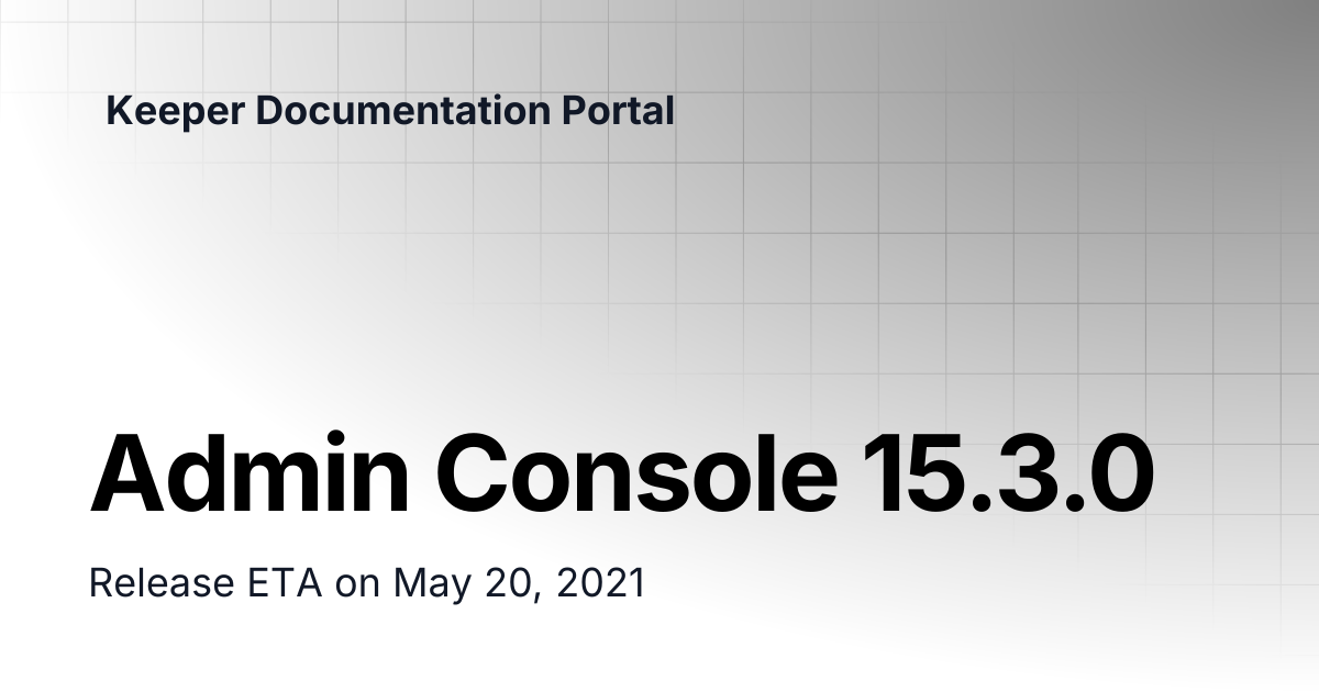 Admin Console 15.3.0 | Release Notes | Keeper Documentation Portal