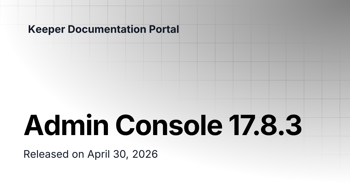 Admin Console 17.8.3 | Release Notes | Keeper Documentation Portal