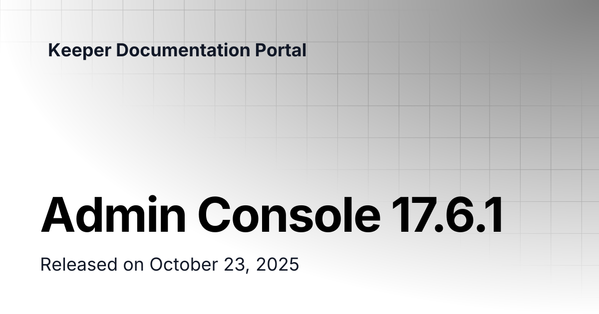 Admin Console 17.6.1 | Release Notes | Keeper Documentation Portal