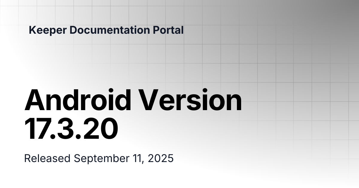 Android Version 17.3.20 | Release Notes | Keeper Documentation Portal