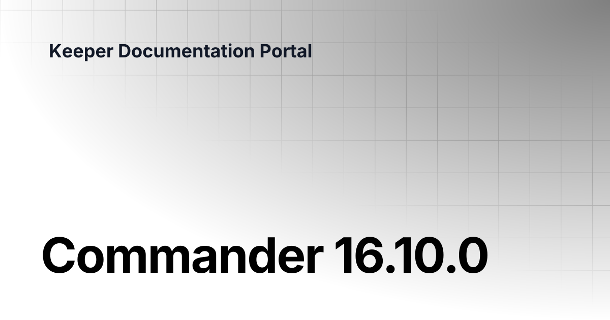 Commander 16.10.0 | Release Notes | Keeper Documentation Portal