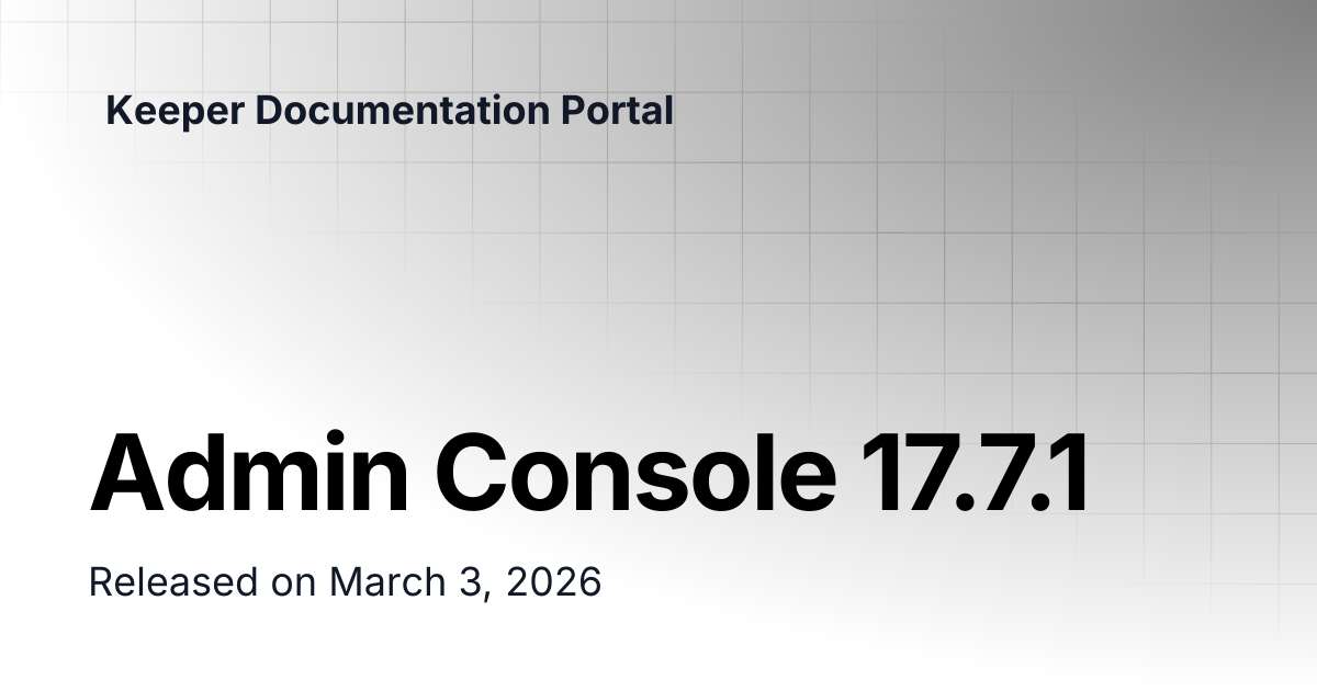 Admin Console 17.7.1 | Release Notes | Keeper Documentation Portal