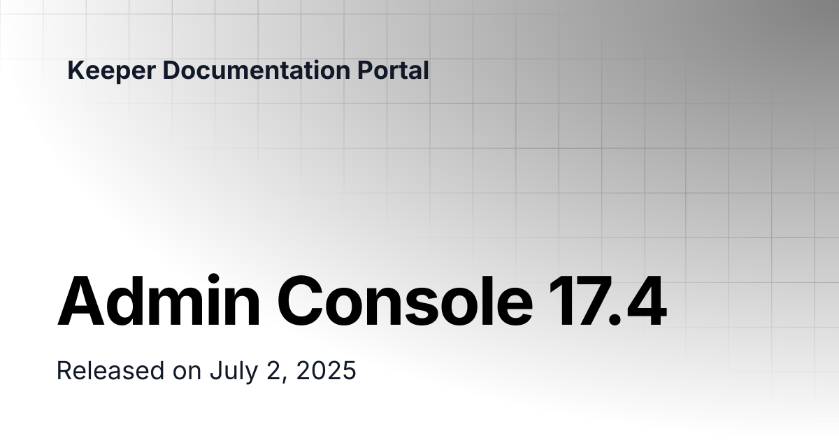 Admin Console 17.4 | Release Notes | Keeper Documentation Portal